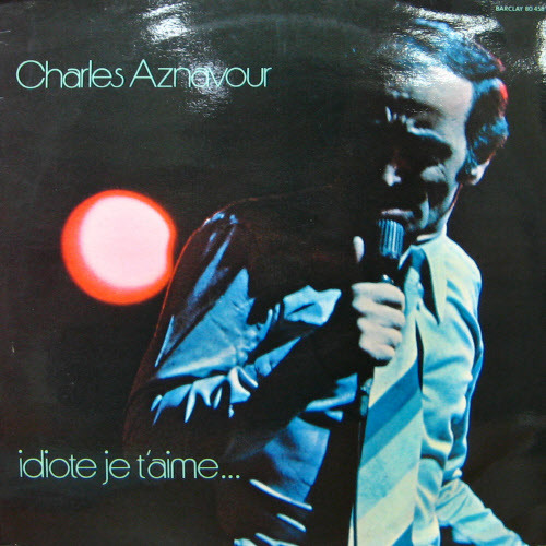 Charles Aznavour/Idiote... Je T&#039;aime